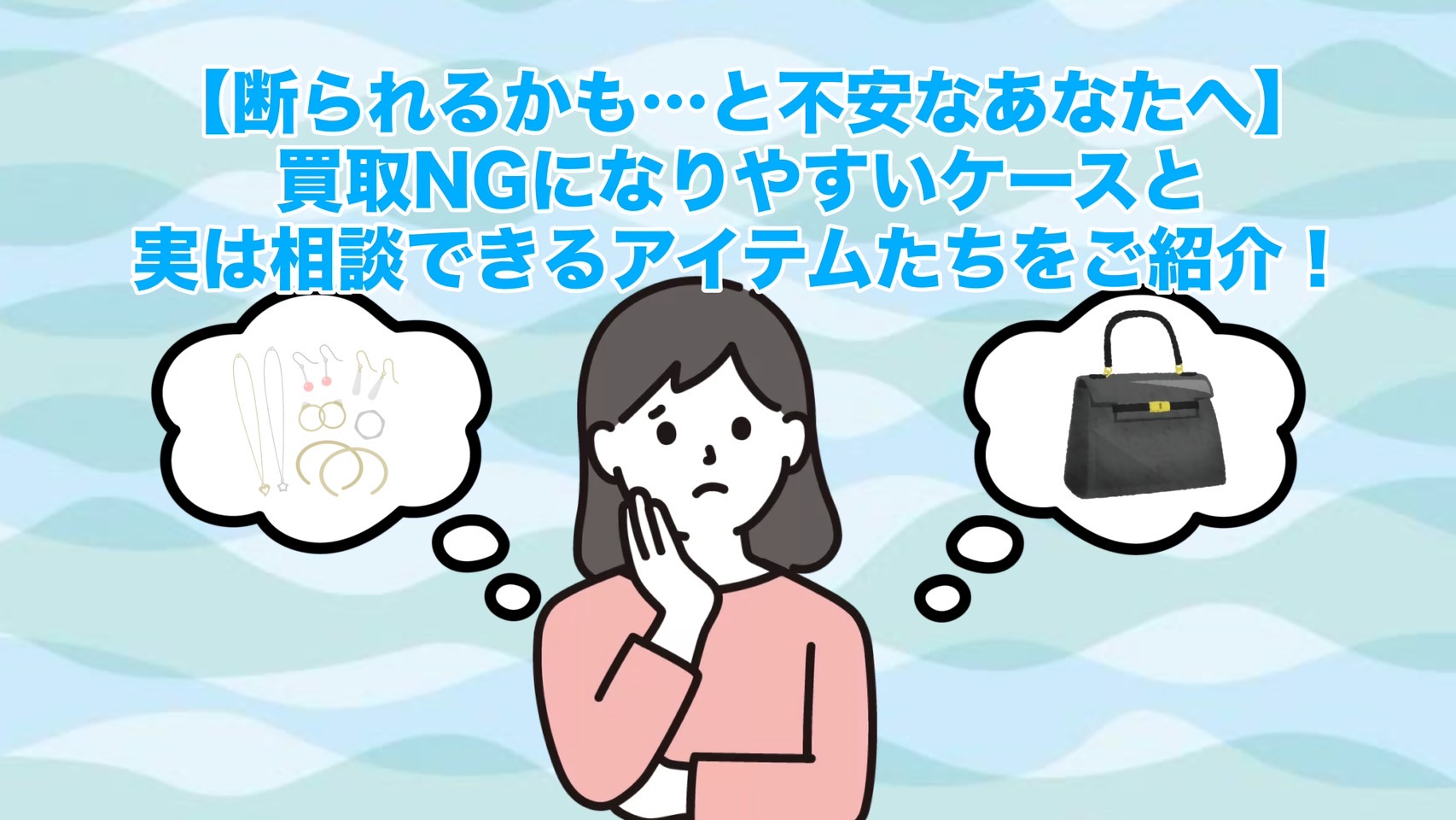 【断られるかも…と不安なあなたへ】買取NGになりやすいケースと実は相談できるアイテムたちをご紹介！